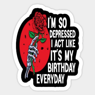 Funny I'm So Depressed I Act Like It's My Birthday Everyday Sticker